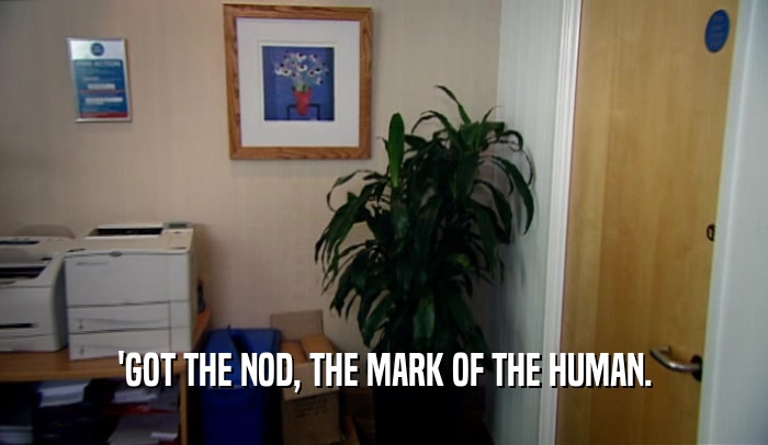 'GOT THE NOD, THE MARK OF THE HUMAN.  