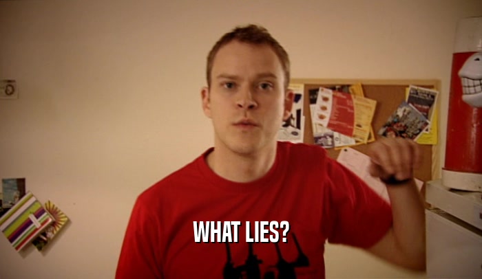 WHAT LIES?  