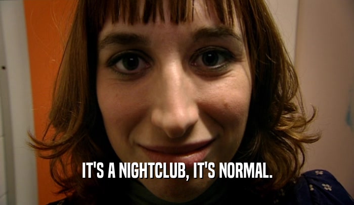 IT'S A NIGHTCLUB, IT'S NORMAL.  