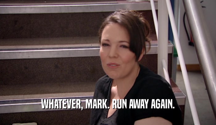 WHATEVER, MARK. RUN AWAY AGAIN.  