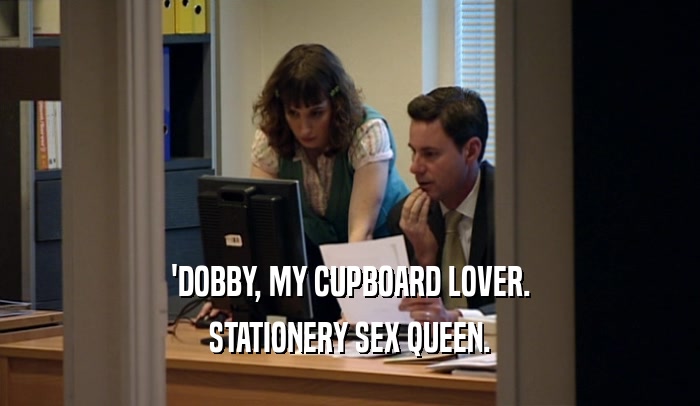 'DOBBY, MY CUPBOARD LOVER.
 STATIONERY SEX QUEEN.
 