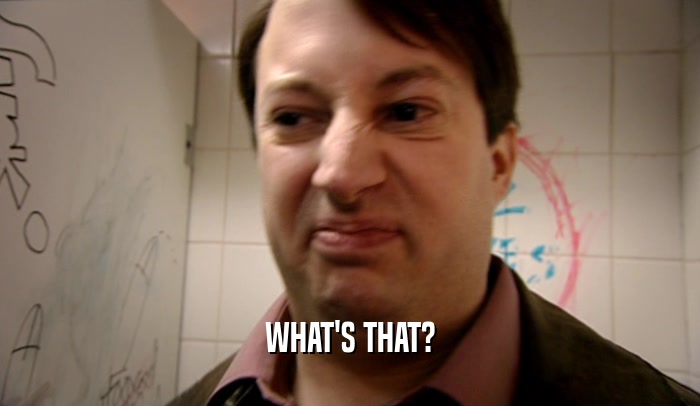 WHAT'S THAT?  