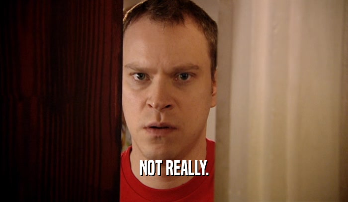NOT REALLY.  