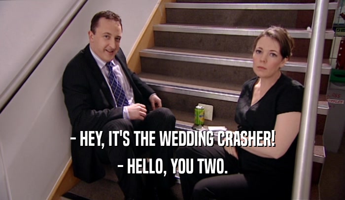 - HEY, IT'S THE WEDDING CRASHER! - HELLO, YOU TWO. 