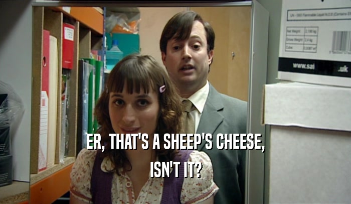 ER, THAT'S A SHEEP'S CHEESE, ISN'T IT? 
