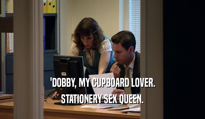 'DOBBY, MY CUPBOARD LOVER.
 STATIONERY SEX QUEEN.
 