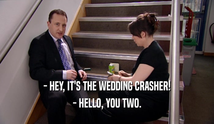 - HEY, IT'S THE WEDDING CRASHER! - HELLO, YOU TWO. 