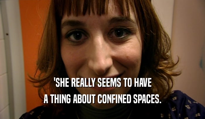 'SHE REALLY SEEMS TO HAVE A THING ABOUT CONFINED SPACES. 