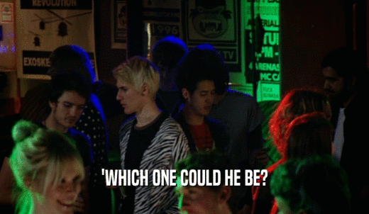 'WHICH ONE COULD HE BE?  