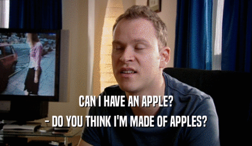 CAN I HAVE AN APPLE? - DO YOU THINK I'M MADE OF APPLES? 