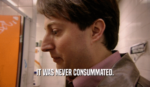 IT WAS NEVER CONSUMMATED.  