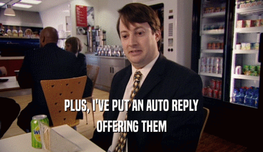 PLUS, I'VE PUT AN AUTO REPLY OFFERING THEM 