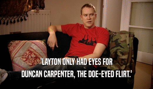 'LAYTON ONLY HAD EYES FOR DUNCAN CARPENTER, THE DOE-EYED FLIRT.' 