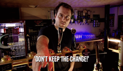 'DON'T KEEP THE CHANGE!'  