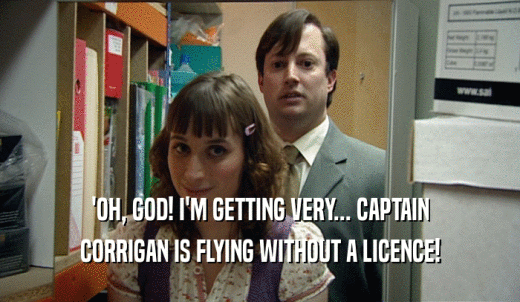 'OH, GOD! I'M GETTING VERY... CAPTAIN CORRIGAN IS FLYING WITHOUT A LICENCE! 