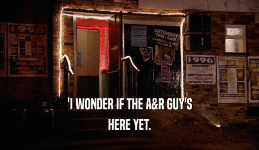 'I WONDER IF THE A&R GUY'S HERE YET. 
