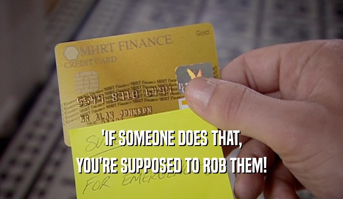 'IF SOMEONE DOES THAT, YOU'RE SUPPOSED TO ROB THEM! 