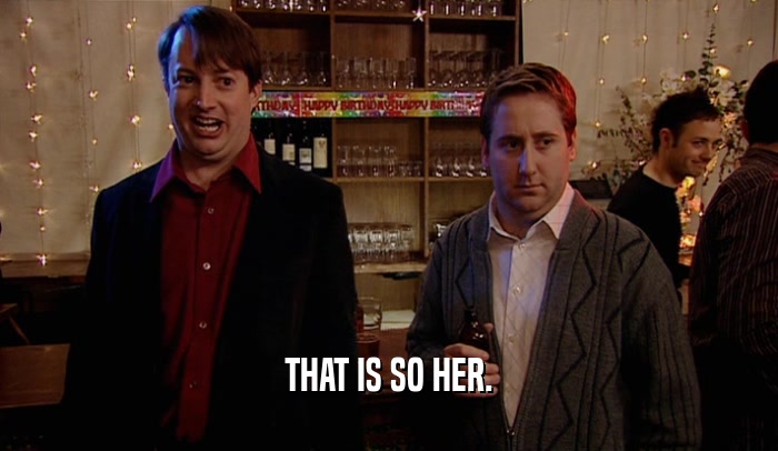 THAT IS SO HER.  