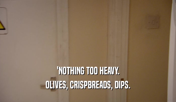 'NOTHING TOO HEAVY. OLIVES, CRISPBREADS, DIPS. 