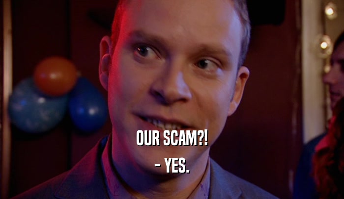 OUR SCAM?! - YES. 