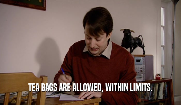 TEA BAGS ARE ALLOWED, WITHIN LIMITS.  