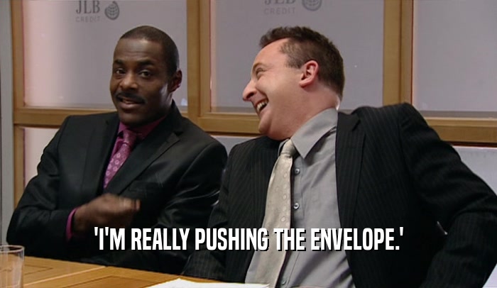 'I'M REALLY PUSHING THE ENVELOPE.'  