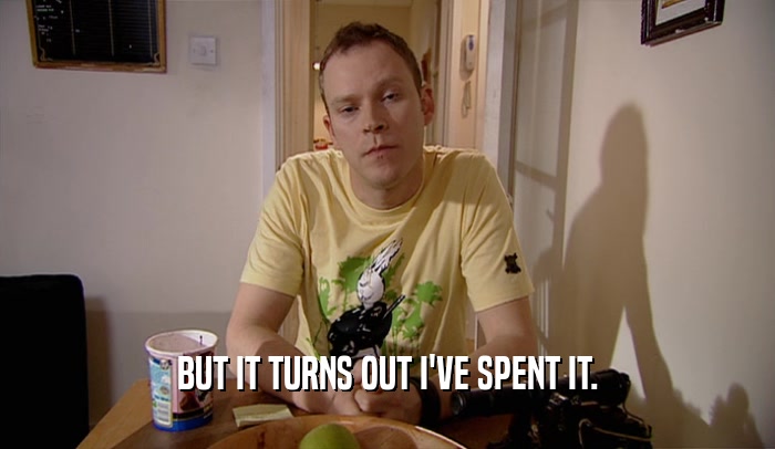 BUT IT TURNS OUT I'VE SPENT IT.  
