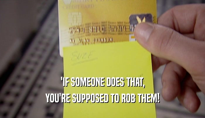 'IF SOMEONE DOES THAT, YOU'RE SUPPOSED TO ROB THEM! 