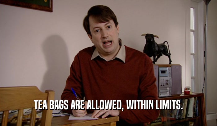 TEA BAGS ARE ALLOWED, WITHIN LIMITS.  