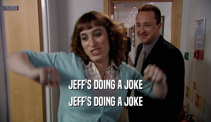JEFF'S DOING A JOKE JEFF'S DOING A JOKE 