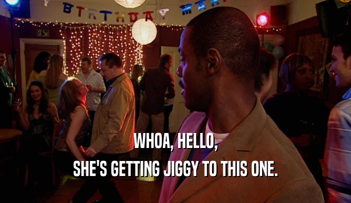 WHOA, HELLO, SHE'S GETTING JIGGY TO THIS ONE. 