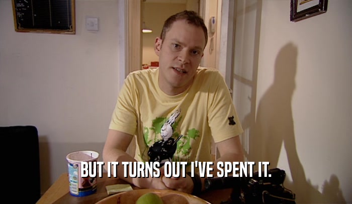 BUT IT TURNS OUT I'VE SPENT IT.  