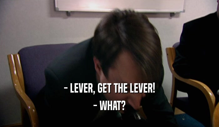 - LEVER, GET THE LEVER! - WHAT? 