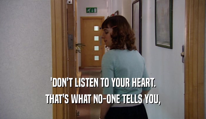 'DON'T LISTEN TO YOUR HEART. THAT'S WHAT NO-ONE TELLS YOU, 