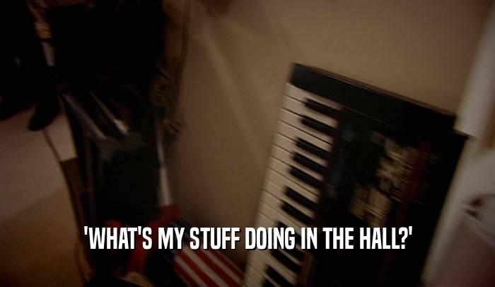 'WHAT'S MY STUFF DOING IN THE HALL?'  