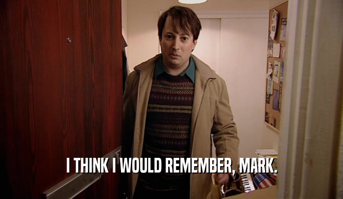 I THINK I WOULD REMEMBER, MARK.  