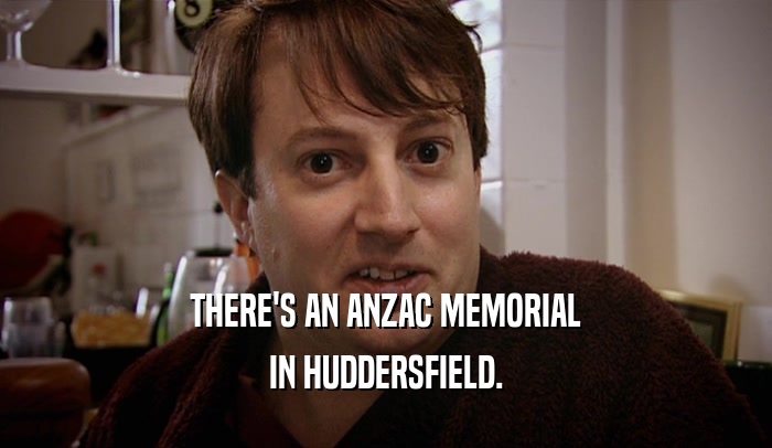 THERE'S AN ANZAC MEMORIAL IN HUDDERSFIELD. 