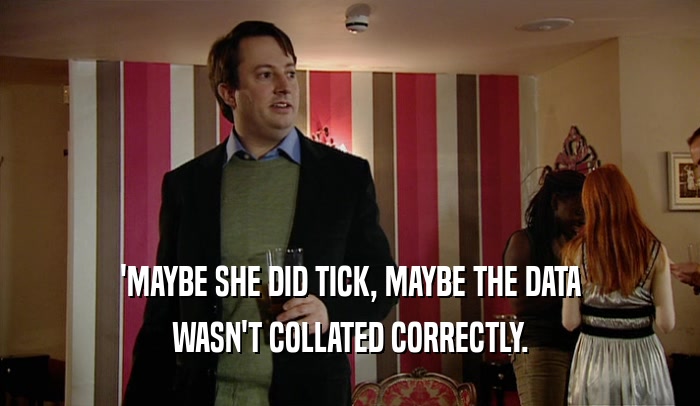 'MAYBE SHE DID TICK, MAYBE THE DATA WASN'T COLLATED CORRECTLY. 
