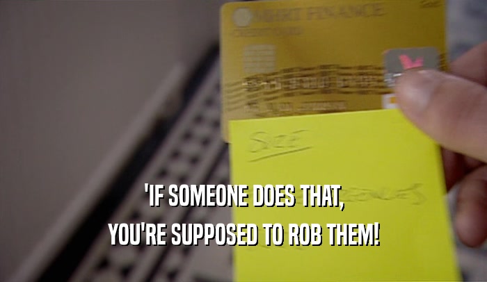 'IF SOMEONE DOES THAT, YOU'RE SUPPOSED TO ROB THEM! 