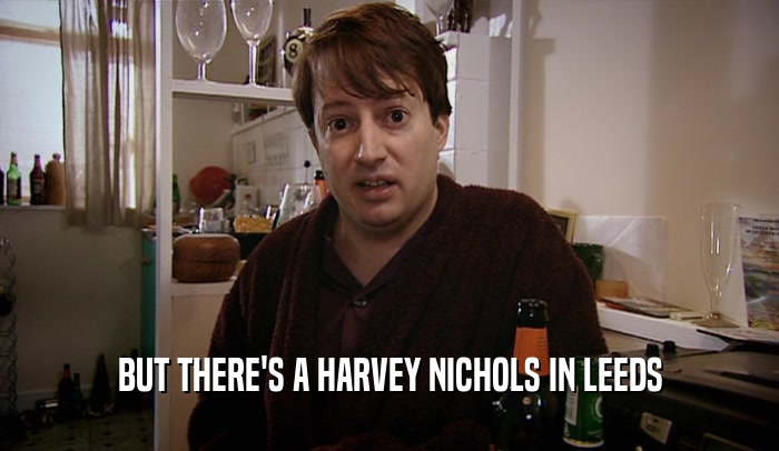 BUT THERE'S A HARVEY NICHOLS IN LEEDS  