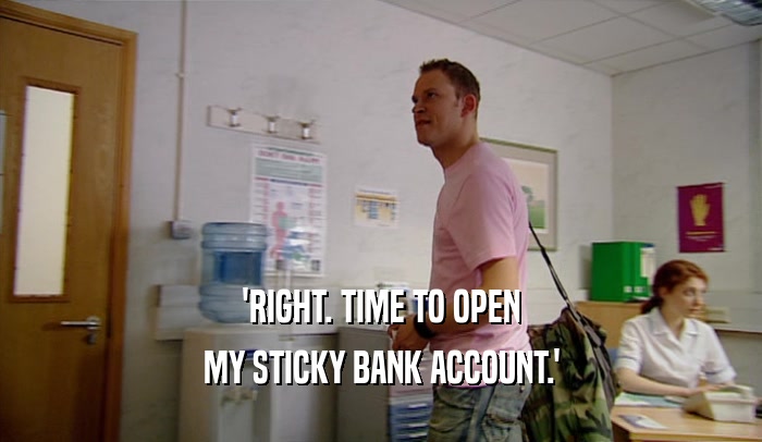 'RIGHT. TIME TO OPEN MY STICKY BANK ACCOUNT.' 