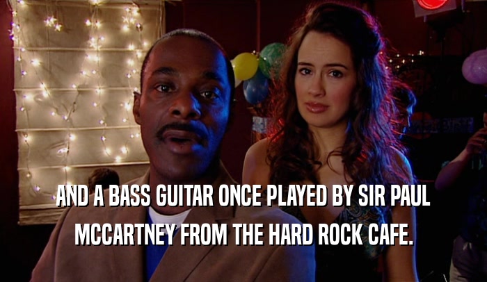 AND A BASS GUITAR ONCE PLAYED BY SIR PAUL MCCARTNEY FROM THE HARD ROCK CAFE. 