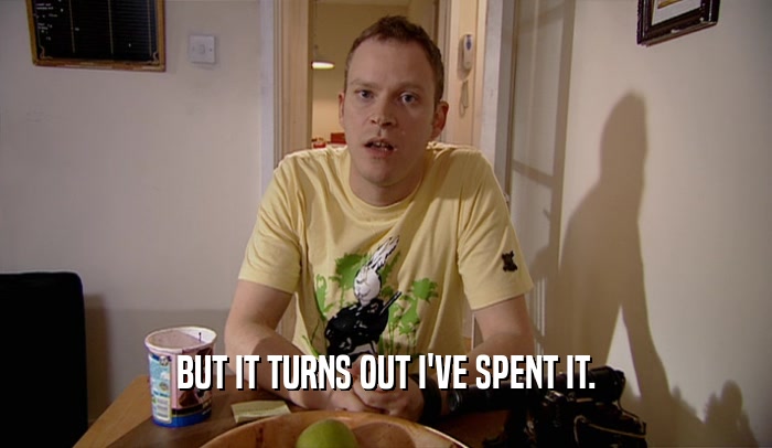 BUT IT TURNS OUT I'VE SPENT IT.  