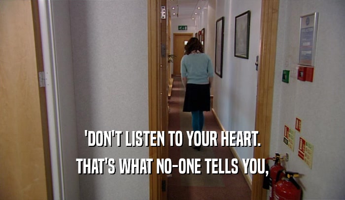 'DON'T LISTEN TO YOUR HEART. THAT'S WHAT NO-ONE TELLS YOU, 