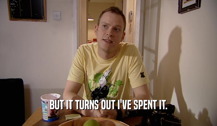 BUT IT TURNS OUT I'VE SPENT IT.  