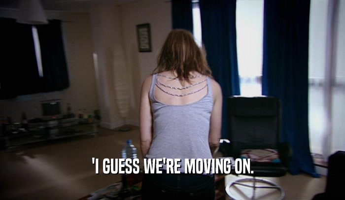 'I GUESS WE'RE MOVING ON.  
