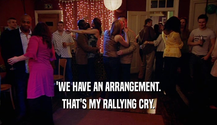 'WE HAVE AN ARRANGEMENT. THAT'S MY RALLYING CRY. 