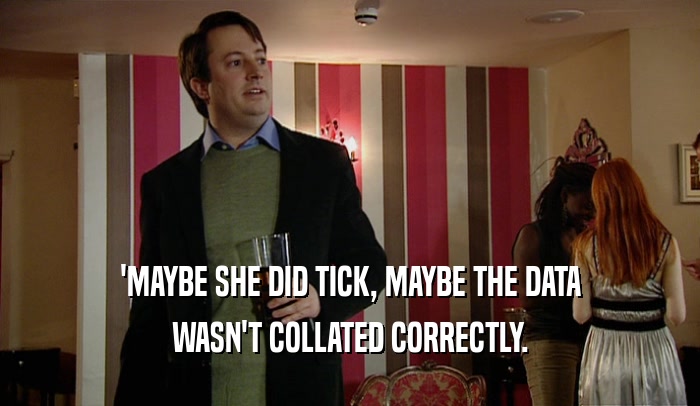'MAYBE SHE DID TICK, MAYBE THE DATA WASN'T COLLATED CORRECTLY. 