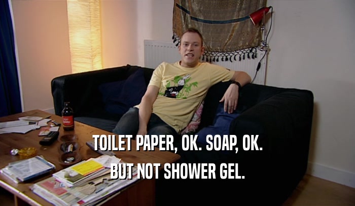 TOILET PAPER, OK. SOAP, OK. BUT NOT SHOWER GEL. 