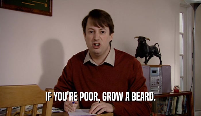 IF YOU'RE POOR, GROW A BEARD.  